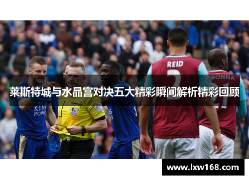 莱斯特城与水晶宫对决五大精彩瞬间解析精彩回顾